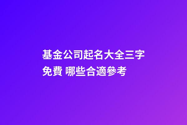基金公司起名大全三字免費 哪些合適參考-第1張-公司起名-玄機派